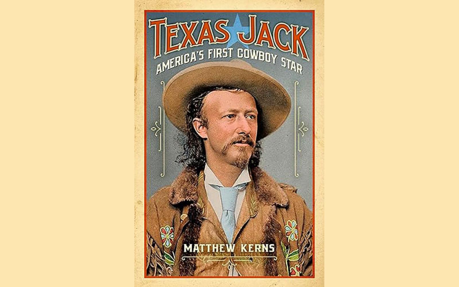 The cover of the 2021 book on Texas Jack, titled, "Texas Jack: America's First Cowboy Star" by Matthew Kerns.
